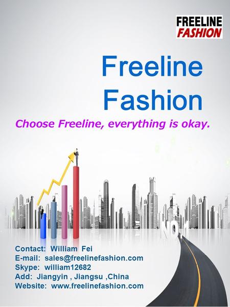Freeline Fashion Choose Freeline, everything is okay. Contact: William Fei   Skype: william12682 Add: Jiangyin, Jiangsu,China.