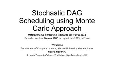 Stochastic DAG Scheduling using Monte Carlo Approach Heterogeneous Computing Workshop (at IPDPS) 2012 Extended version: Elsevier JPDC (accepted July 2013,
