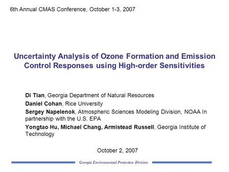 Georgia Environmental Protection Division Uncertainty Analysis of Ozone Formation and Emission Control Responses using High-order Sensitivities Di Tian,