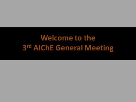 Welcome to the 3 rd AIChE General Meeting How to Become a Member Fill out a form Pay $5 AIChE Members Receive Access to: Corporate Networking Opportunities.