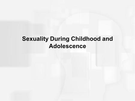 Sexuality During Childhood and Adolescence