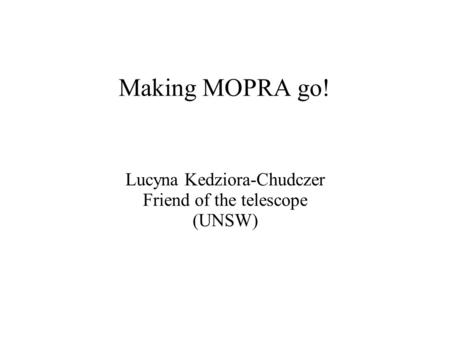 Making MOPRA go! Lucyna Kedziora-Chudczer Friend of the telescope (UNSW)