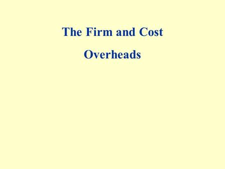 The Firm and Cost Overheads. Costs in the short run Total cost — everything they must give up in order to produce output A firm’s total cost of production.