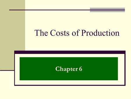 The Costs of Production Chapter 6. In This Chapter… 6.1. The Production Process 6.2. How Much to Produce? 6.3. The Right Size: Large or Small?
