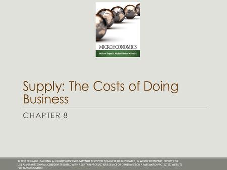 Supply: The Costs of Doing Business CHAPTER 8 © 2016 CENGAGE LEARNING. ALL RIGHTS RESERVED. MAY NOT BE COPIED, SCANNED, OR DUPLICATED, IN WHOLE OR IN PART,
