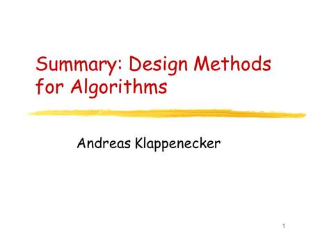 1 Summary: Design Methods for Algorithms Andreas Klappenecker.