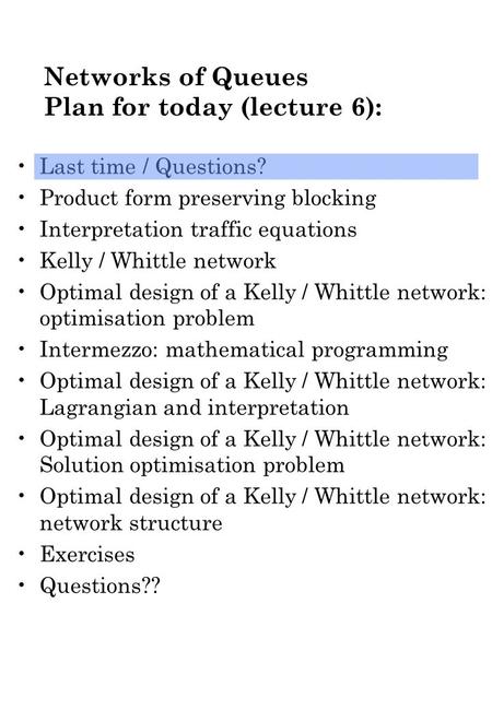 Networks of Queues Plan for today (lecture 6): Last time / Questions? Product form preserving blocking Interpretation traffic equations Kelly / Whittle.