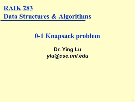 1 0-1 Knapsack problem Dr. Ying Lu RAIK 283 Data Structures & Algorithms.