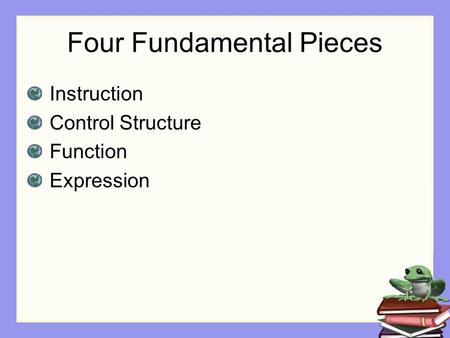 Four Fundamental Pieces Instruction Control Structure Function Expression.