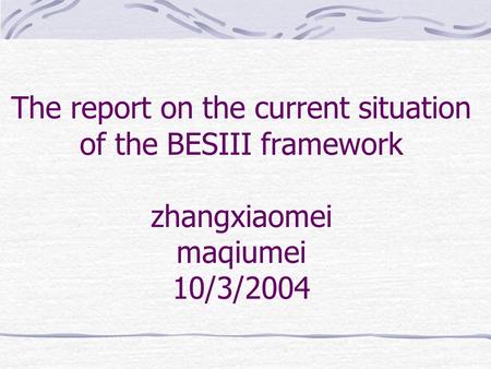 The report on the current situation of the BESIII framework zhangxiaomei maqiumei 10/3/2004.