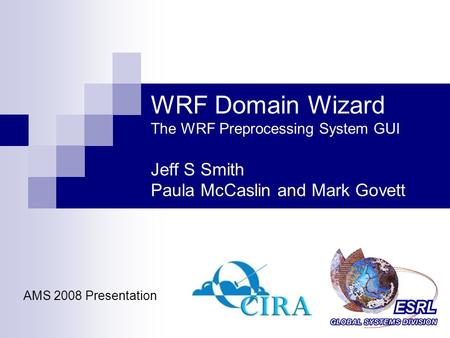 WRF Domain Wizard The WRF Preprocessing System GUI Jeff S Smith Paula McCaslin and Mark Govett AMS 2008 Presentation.