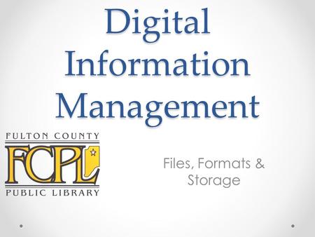 Digital Information Management Files, Formats & Storage.