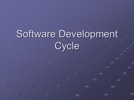 Software Development Cycle What is Software? Instructions (computer programs) that when executed provide desired function and performance Data structures.