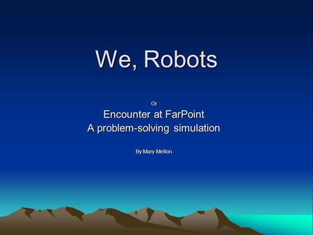 We, Robots Or Encounter at FarPoint A problem-solving simulation By Mary Mellon.