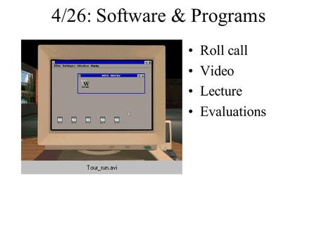 4/26: Software & Programs Roll call Video Lecture Evaluations.