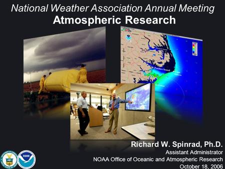 National Weather Association Annual Meeting Richard W. Spinrad, Ph.D. Assistant Administrator NOAA Office of Oceanic and Atmospheric Research October 18,