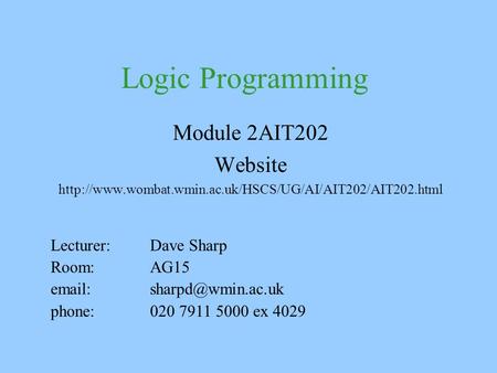 Logic Programming Module 2AIT202 Website  Lecturer: Dave Sharp Room: AG15