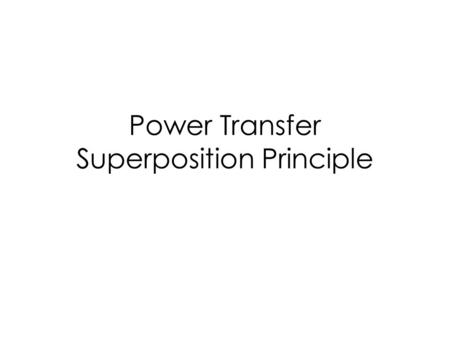 Power Transfer Superposition Principle. Maximum Power Transfer Choose an RL in order to maximize power delivered to RL.