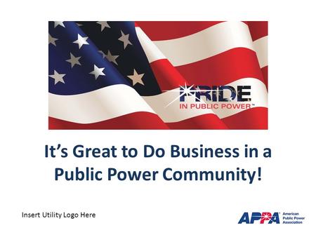 It’s Great to Do Business in a Public Power Community! Insert Utility Logo Here.