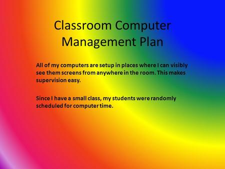 Classroom Computer Management Plan All of my computers are setup in places where I can visibly see them screens from anywhere in the room. This makes supervision.