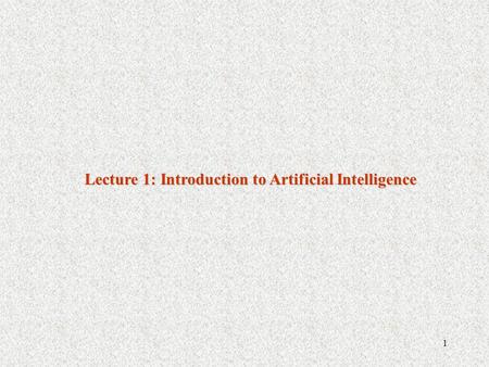 1 Lecture 1: Introduction to Artificial Intelligence.