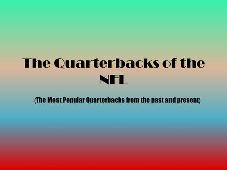 The Quarterbacks of the NFL ( The Most Popular Quarterbacks from the past and present )