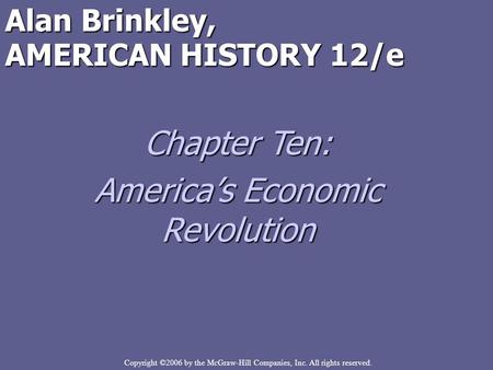 Copyright ©2006 by the McGraw-Hill Companies, Inc. All rights reserved. Alan Brinkley, AMERICAN HISTORY 12/e Chapter Ten: America’s Economic Revolution.