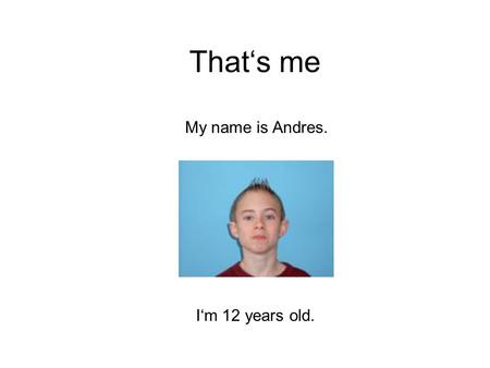That‘s me My name is Andres. I‘m 12 years old..
