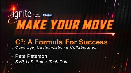 C 3 : A Formula For Success Coverage, Customization & Collaboration Pete Peterson SVP, U.S. Sales, Tech Data.