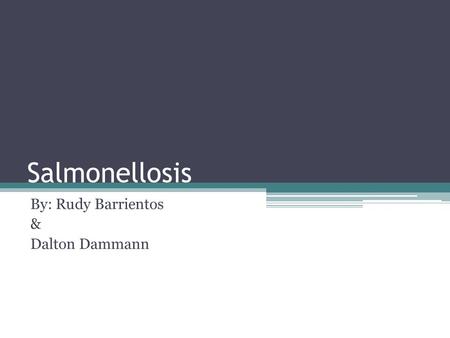 Salmonellosis By: Rudy Barrientos & Dalton Dammann.