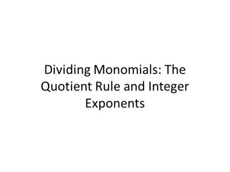 Dividing Monomials: The Quotient Rule and Integer Exponents.