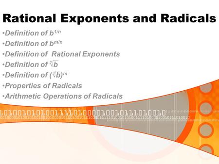 Rational Exponents and Radicals Definition of b 1/n Definition of b m/n Definition of Rational Exponents Definition of √b Definition of (√b) m Properties.