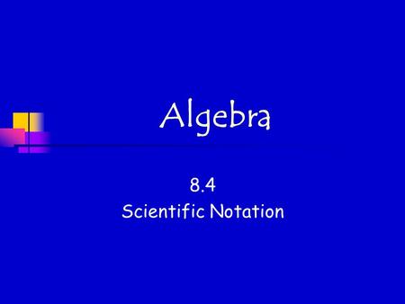 Algebra 8.4 Scientific Notation.