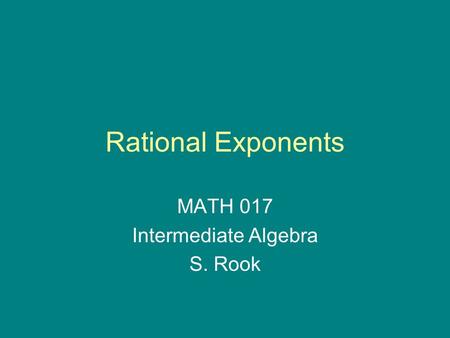 Rational Exponents MATH 017 Intermediate Algebra S. Rook.