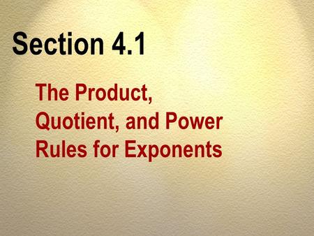 Section 4.1 The Product, Quotient, and Power Rules for Exponents.