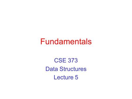 Fundamentals CSE 373 Data Structures Lecture 5. 12/26/03Fundamentals - Lecture 52 Mathematical Background Today, we will review: ›Logs and exponents ›Series.