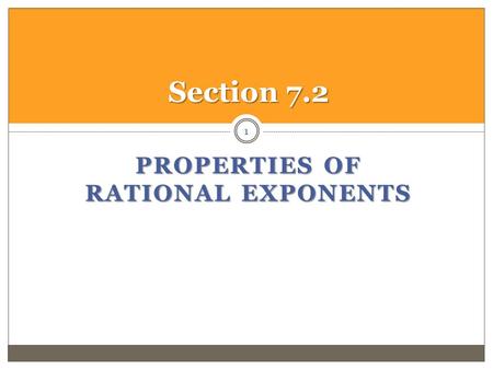 PROPERTIES OF RATIONAL EXPONENTS 1 Section 7.2. 7.2 – Properties of Rational Exponents Simplifying Expressions Containing Rational Exponents: Laws of.