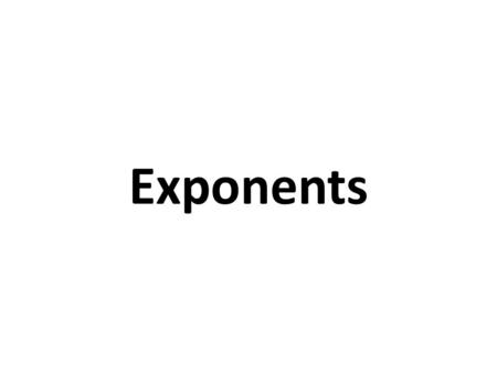 Exponents. 1. Relate and apply the concept of exponents (incl. zero). 2. Perform calculations following proper order of operations. 3. Applying laws of.