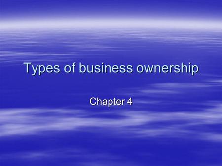Types of business ownership Chapter 4. Academic Preparation  To take business classes in high school  To go to college and get a degree in business.