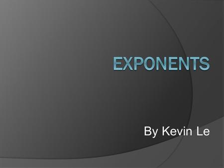 By Kevin Le. Exponent Laws  There are 3 different exponent laws. -Multiplication Law – You must add the exponents together when you multiply powers with.