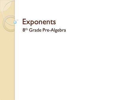 Exponents 8 th Grade Pre-Algebra. Real Numbers Rational Numbers: Any number that can be written as a fraction Integers Positive and negative whole numbers.