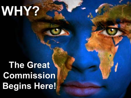 WHY? The Great Commission Begins Here!. “For anyone who calls on the name of the Lord will be saved. But how can they call on him to save them unless.