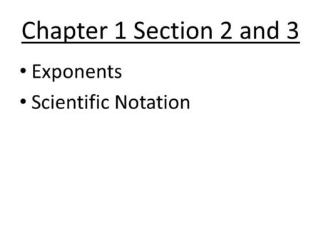 Chapter 1 Section 2 and 3 Exponents Scientific Notation.