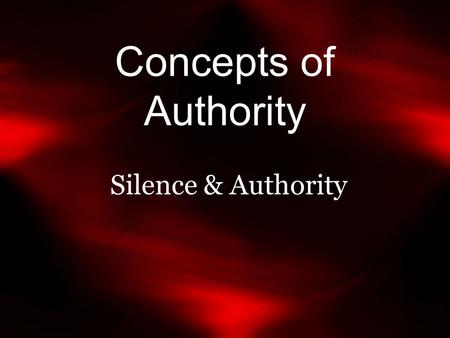 Concepts of Authority Silence & Authority. What We Affirm Positive authority for a religious doctrine or practice can not be derived from silence (what.