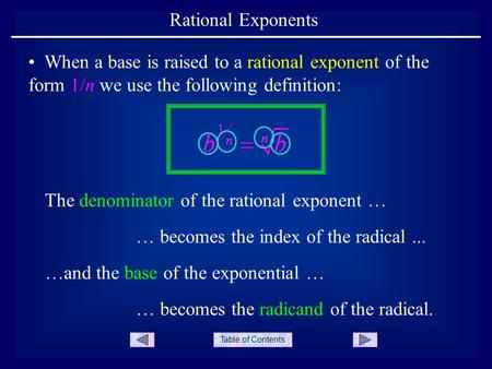 Table of Contents Rational Exponents When a base is raised to a rational exponent of the form 1/n we use the following definition: The denominator of the.