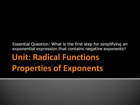 Essential Question: What is the first step for simplifying an exponential expression that contains negative exponents?