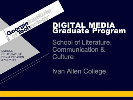 DIGITAL MEDIA Graduate Program School of Literature, Communication & Culture Ivan Allen College DIGITAL MEDIA Graduate Program School of Literature, Communication.
