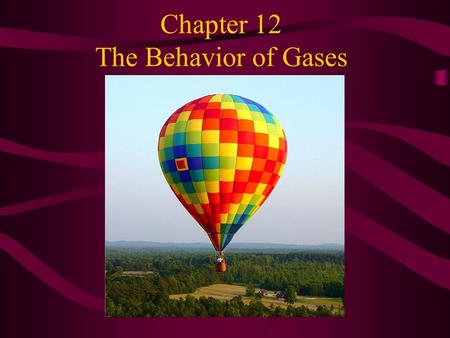 Chapter 12 The Behavior of Gases. If a gas is heated, as in a hot air balloon, then its volume will increase. A heater in the balloon's basket heats the.