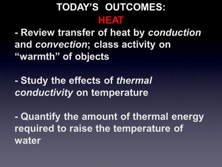 - Review transfer of heat by conduction and convection; class activity on “warmth” of objects - Study the effects of thermal conductivity on temperature.