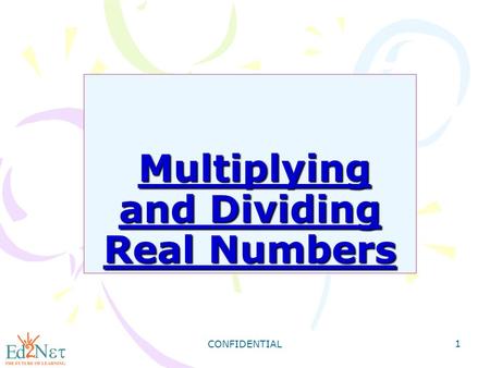 CONFIDENTIAL 1 Multiplying and Dividing Real Numbers Multiplying and Dividing Real Numbers.